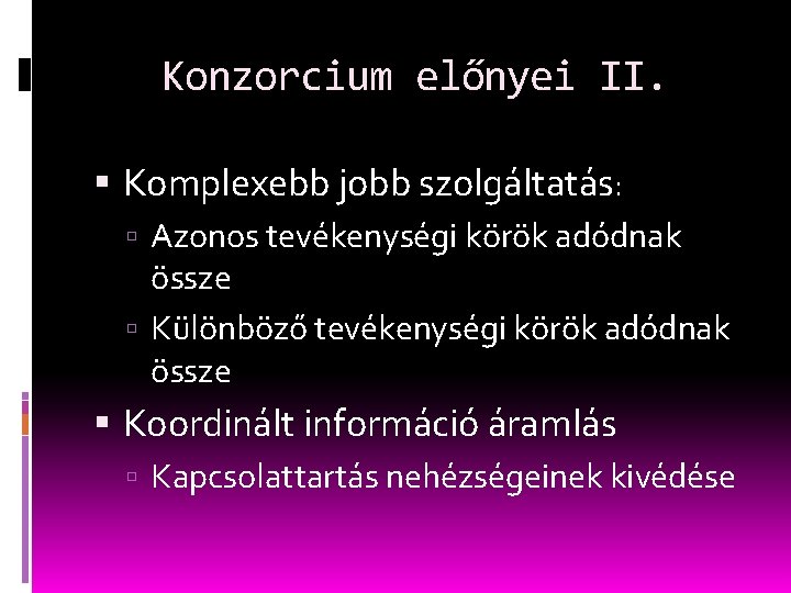 Konzorcium előnyei II. Komplexebb jobb szolgáltatás: Azonos tevékenységi körök adódnak össze Különböző tevékenységi körök