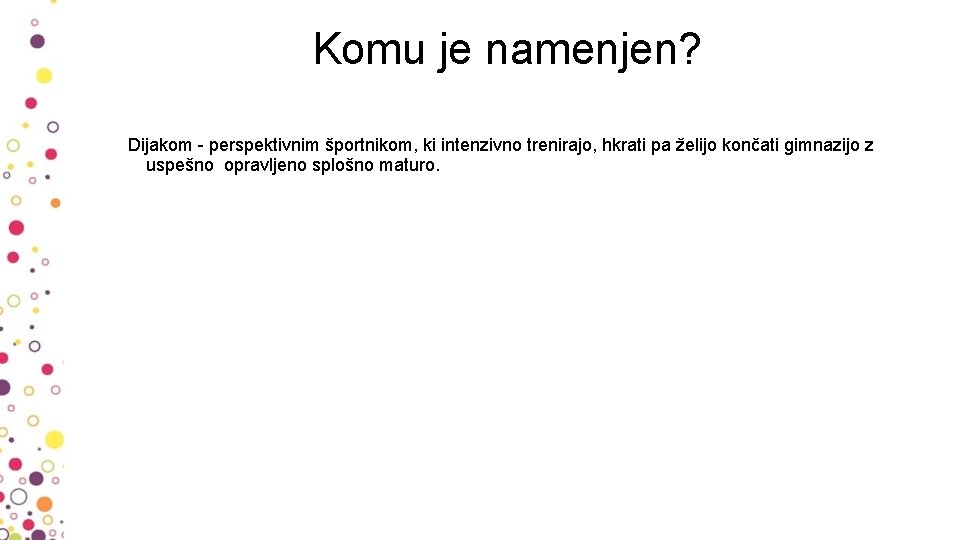 Komu je namenjen? Dijakom - perspektivnim športnikom, ki intenzivno trenirajo, hkrati pa želijo končati