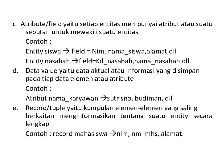 c. Atribute/field yaitu setiap entitas mempunyai atribut atau suatu sebutan untuk mewakili suatu entitas.