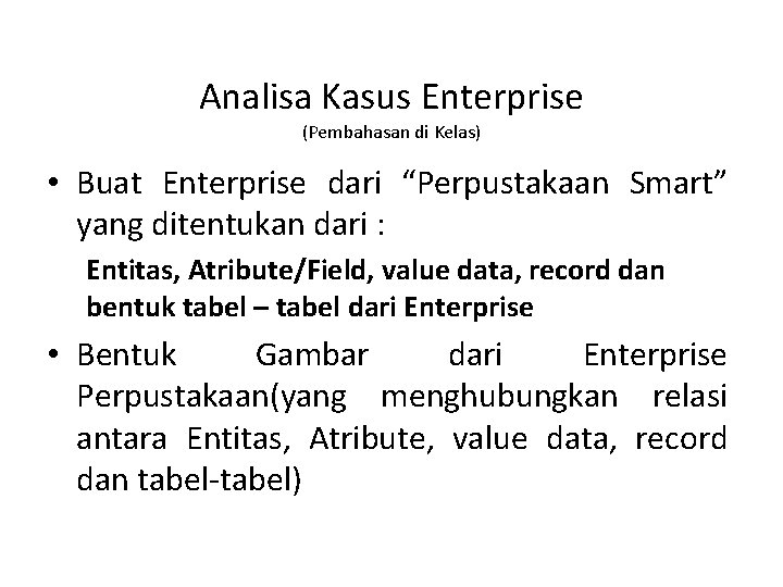 Analisa Kasus Enterprise (Pembahasan di Kelas) • Buat Enterprise dari “Perpustakaan Smart” yang ditentukan