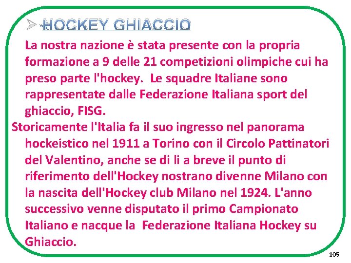 Ø HOCKEY GHIACCIO La nostra nazione è stata presente con la propria formazione a