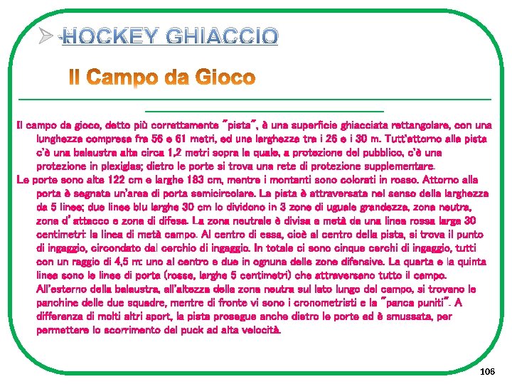 Ø HOCKEY GHIACCIO ----------------------------------------------------------------------- Il campo da gioco, detto più correttamente "pista", è una