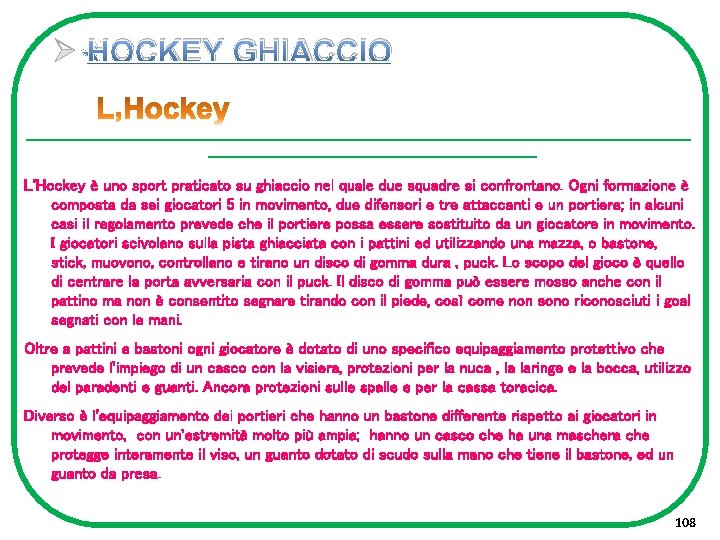 Ø HOCKEY GHIACCIO ----------------------------------------------------------------------- L'Hockey è uno sport praticato su ghiaccio nel quale due