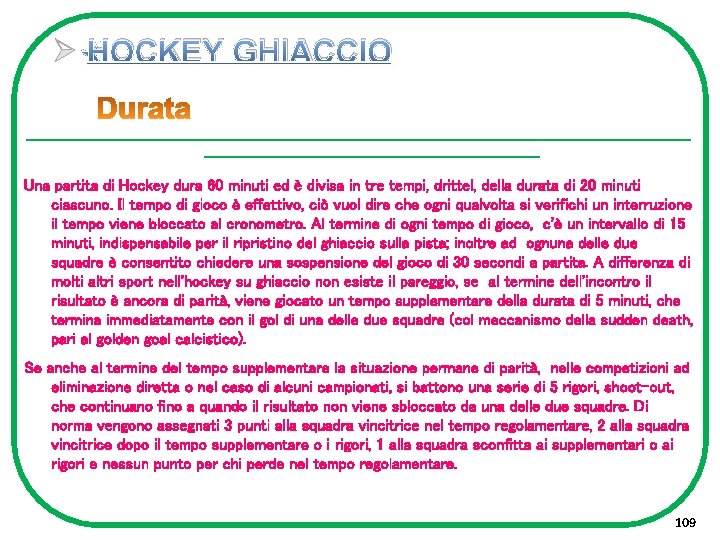 Ø HOCKEY GHIACCIO ----------------------------------------------------------------------- Una partita di Hockey dura 60 minuti ed è divisa