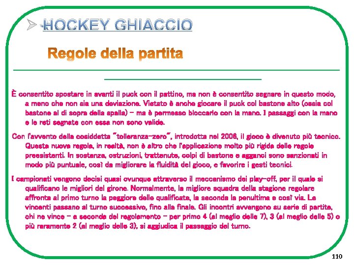 Ø HOCKEY GHIACCIO -------------------------------------------------------------È consentito spostare in avanti il puck con il pattino, ma