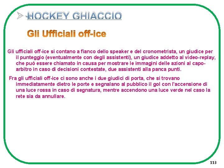 Ø HOCKEY GHIACCIO Gli ufficiali off-ice si contano a fianco dello speaker e del