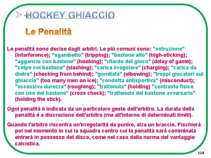 Ø HOCKEY GHIACCIO Le penalità sono decise dagli arbitri. Le più comuni sono: "ostruzione"