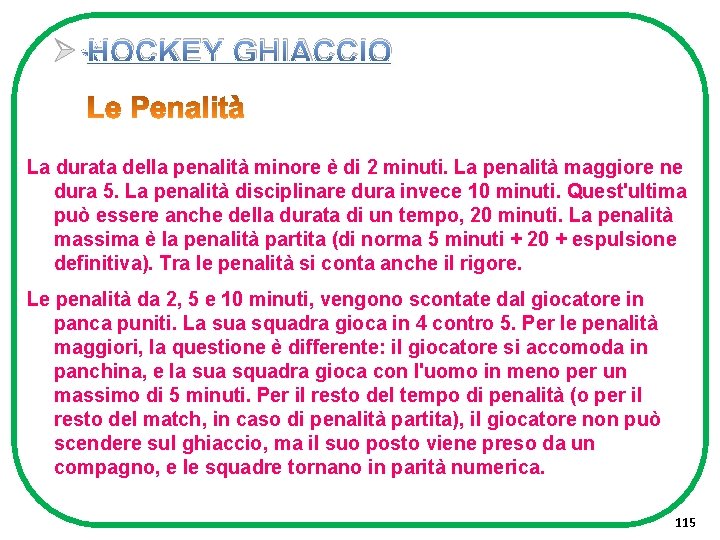 Ø HOCKEY GHIACCIO La durata della penalità minore è di 2 minuti. La penalità