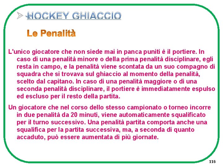 Ø HOCKEY GHIACCIO L'unico giocatore che non siede mai in panca puniti è il