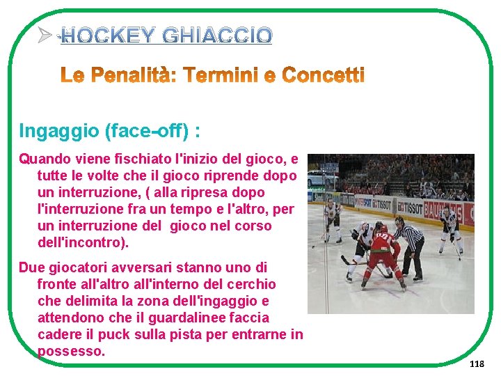 Ø HOCKEY GHIACCIO Ingaggio (face-off) : Quando viene fischiato l'inizio del gioco, e tutte