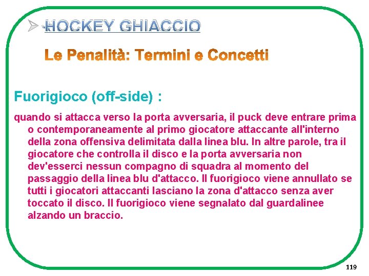 Ø HOCKEY GHIACCIO Fuorigioco (off-side) : quando si attacca verso la porta avversaria, il