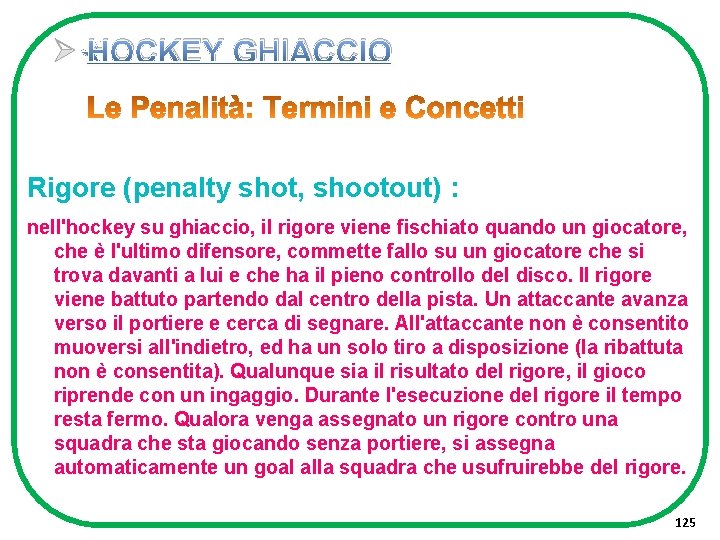 Ø HOCKEY GHIACCIO Rigore (penalty shot, shootout) : nell'hockey su ghiaccio, il rigore viene