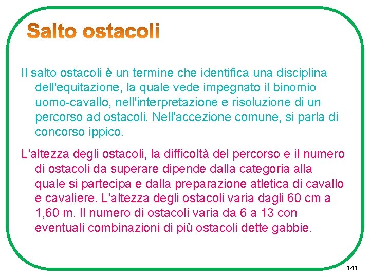 Il salto ostacoli è un termine che identifica una disciplina dell'equitazione, la quale vede