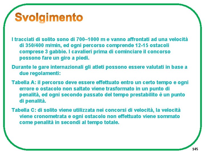 I tracciati di solito sono di 700– 1000 m e vanno affrontati ad una