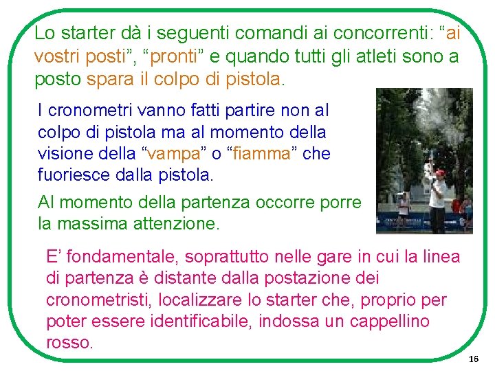 Lo starter dà i seguenti comandi ai concorrenti: “ai vostri posti”, “pronti” e quando