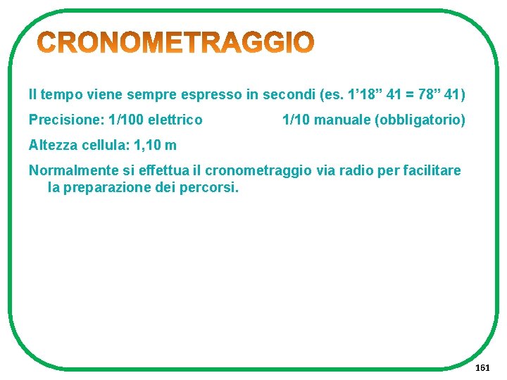 Il tempo viene sempre espresso in secondi (es. 1’ 18” 41 = 78” 41)