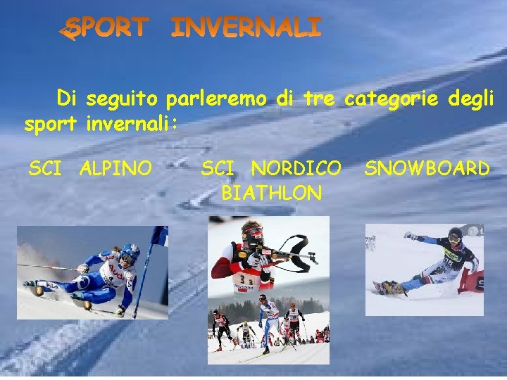 Di seguito parleremo di tre categorie degli sport invernali: SCI ALPINO SCI NORDICO BIATHLON