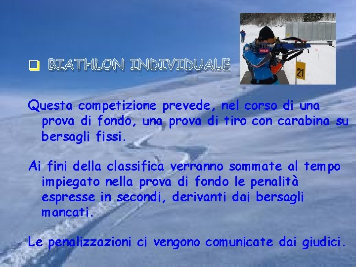 q BIATHLON INDIVIDUALE Questa competizione prevede, nel corso di una prova di fondo, una