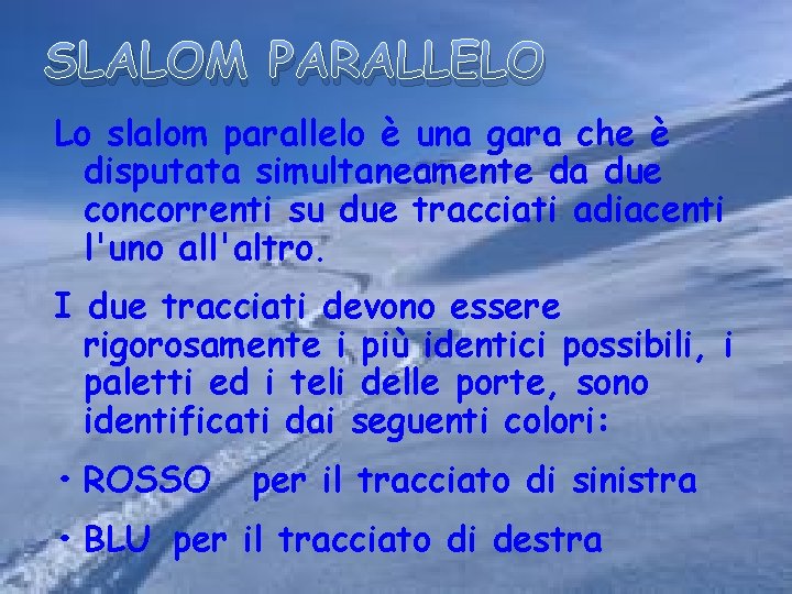 SLALOM PARALLELO Lo slalom parallelo è una gara che è disputata simultaneamente da due