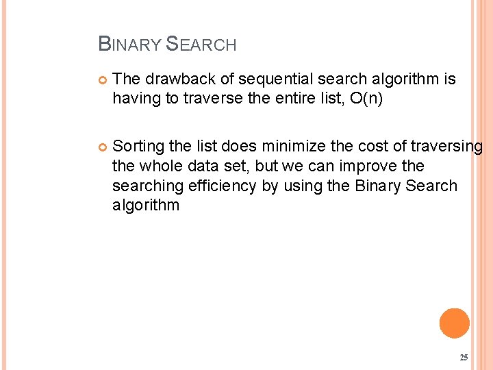 BINARY SEARCH The drawback of sequential search algorithm is having to traverse the entire