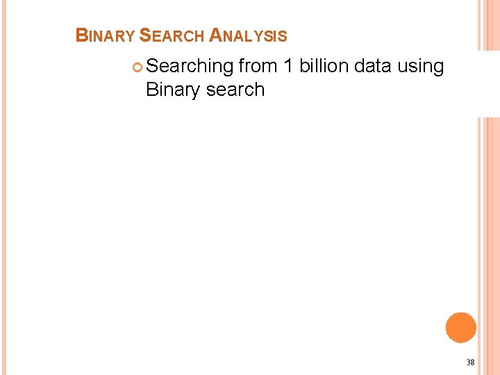 BINARY SEARCH ANALYSIS Searching from 1 billion data using Binary search 38 