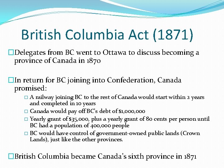 British Columbia Act (1871) �Delegates from BC went to Ottawa to discuss becoming a