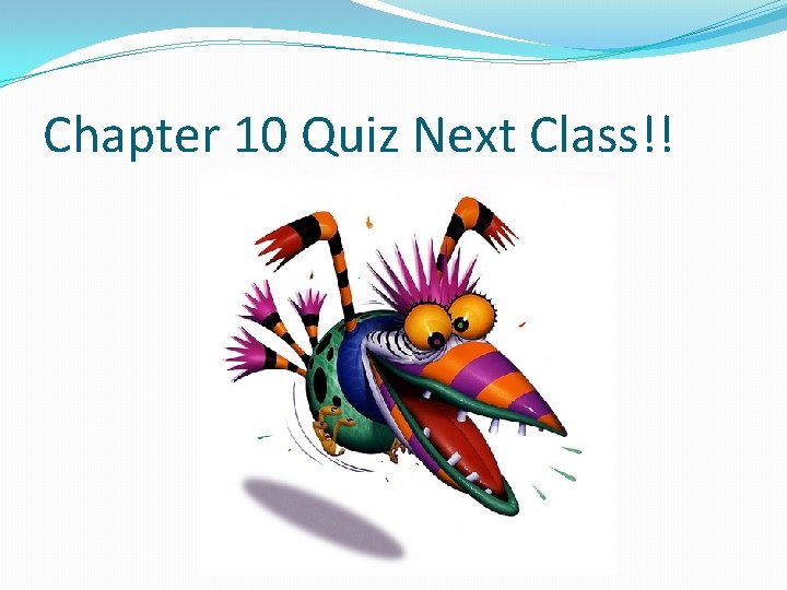 Chapter 10 Quiz Next Class!! 