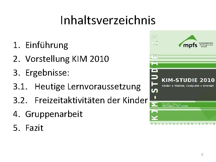 Inhaltsverzeichnis 1. Einführung 2. Vorstellung KIM 2010 3. Ergebnisse: 3. 1. Heutige Lernvoraussetzung 3.