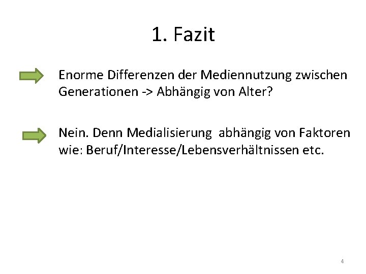 1. Fazit Enorme Differenzen der Mediennutzung zwischen Generationen -> Abhängig von Alter? Nein. Denn