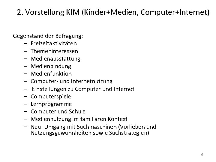 2. Vorstellung KIM (Kinder+Medien, Computer+Internet) Gegenstand der Befragung: – Freizeitaktivitäten – Themeninteressen – Medienausstattung