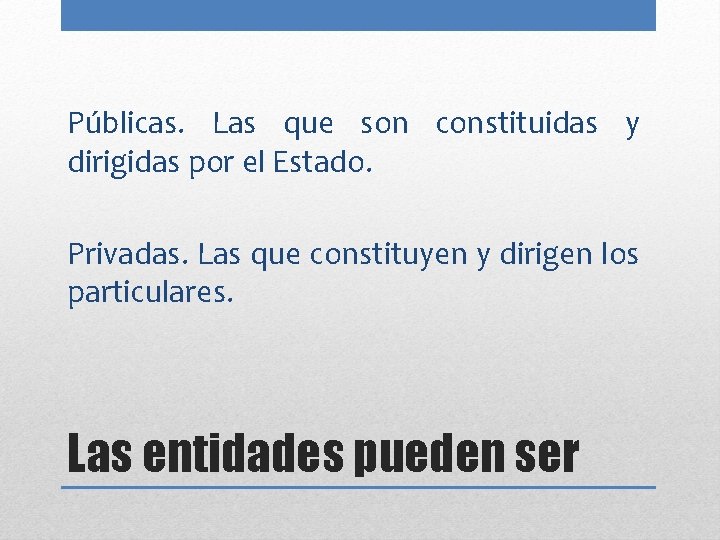 Públicas. Las que son constituidas y dirigidas por el Estado. Privadas. Las que constituyen