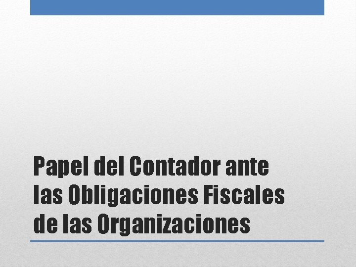 Papel del Contador ante las Obligaciones Fiscales de las Organizaciones 