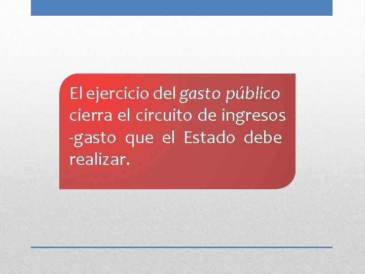 El ejercicio del gasto público cierra el circuito de ingresos -gasto que el Estado