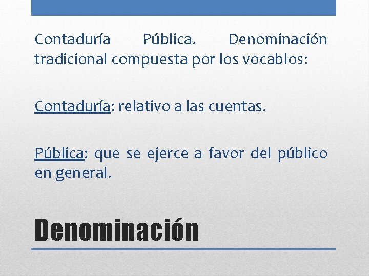 Contaduría Pública. Denominación tradicional compuesta por los vocablos: Contaduría: relativo a las cuentas. Pública: