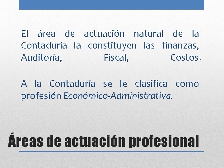 El área de actuación natural de la Contaduría la constituyen las finanzas, Auditoría, Fiscal,