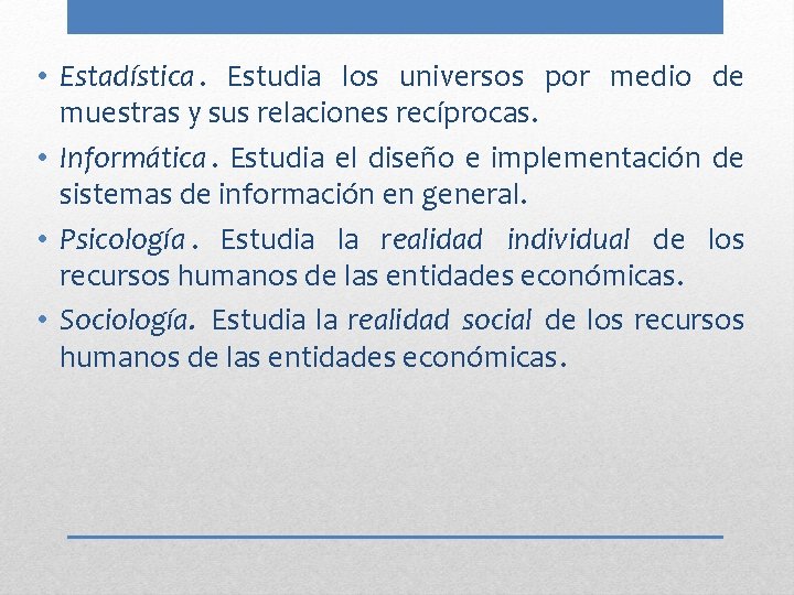  • Estadística. Estudia los universos por medio de muestras y sus relaciones recíprocas.