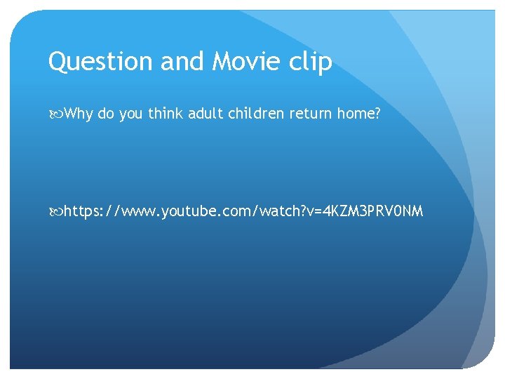 Question and Movie clip Why do you think adult children return home? https: //www.