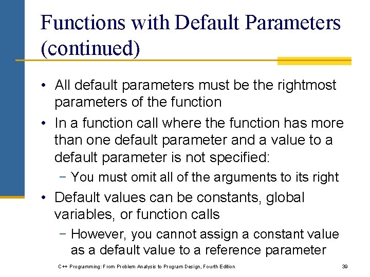 Functions with Default Parameters (continued) • All default parameters must be the rightmost parameters Functions with Default Parameters (continued) • All default parameters must be the rightmost parameters