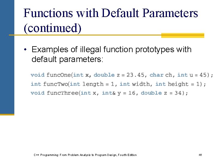 Functions with Default Parameters (continued) • Examples of illegal function prototypes with default parameters: Functions with Default Parameters (continued) • Examples of illegal function prototypes with default parameters: