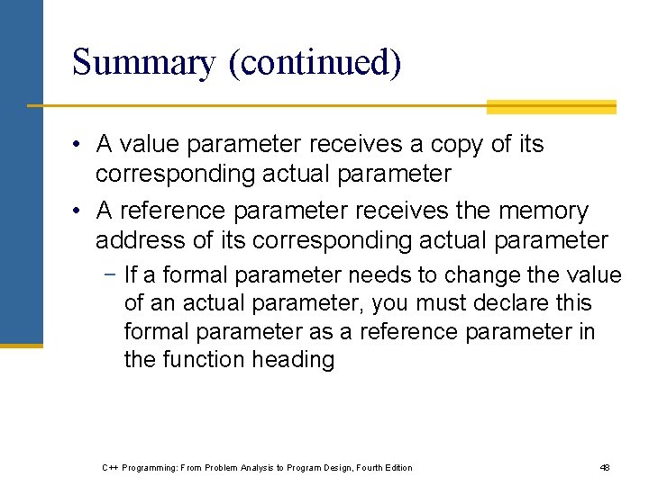Summary (continued) • A value parameter receives a copy of its corresponding actual parameter Summary (continued) • A value parameter receives a copy of its corresponding actual parameter