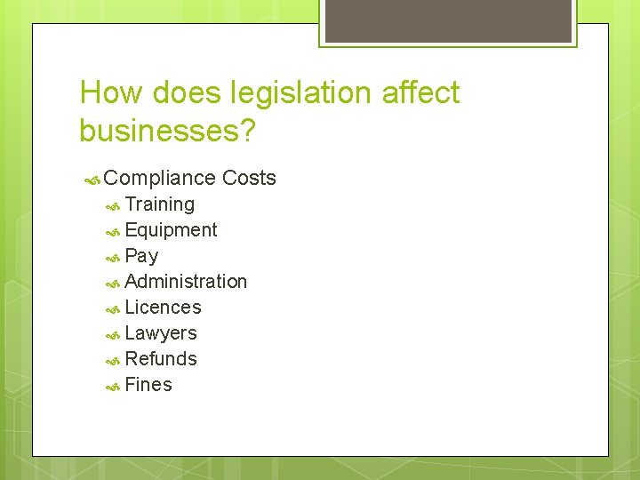 How does legislation affect businesses? Compliance Costs Training Equipment Pay Administration Licences Lawyers Refunds