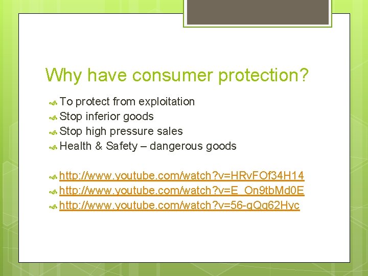 Why have consumer protection? To protect from exploitation Stop inferior goods Stop high pressure