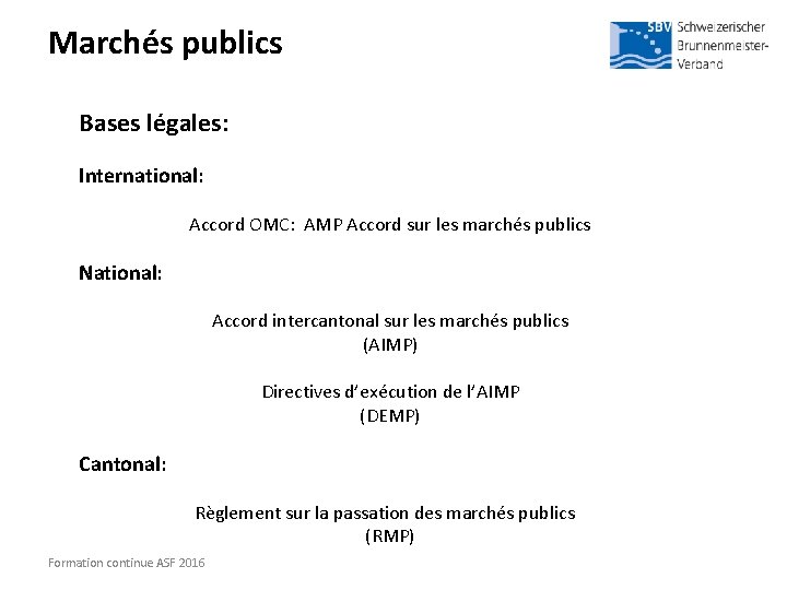 Marchés publics Bases légales: International: Accord OMC: AMP Accord sur les marchés publics National: