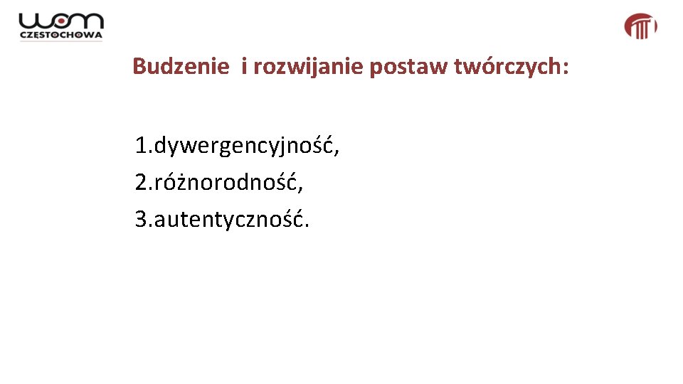 Budzenie i rozwĳanie postaw twórczych: 1. dywergencyjność, 2. różnorodność, 3. autentyczność. 