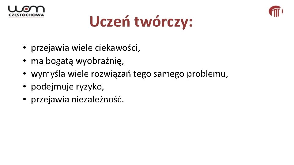 Uczeń twórczy: • • • przejawia wiele ciekawości, ma bogatą wyobraźnię, wymyśla wiele rozwiązań