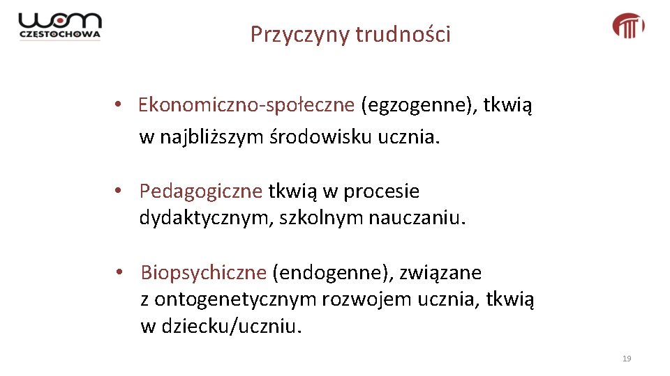 Przyczyny trudności • Ekonomiczno-społeczne (egzogenne), tkwią w najbliższym środowisku ucznia. • Pedagogiczne tkwią w