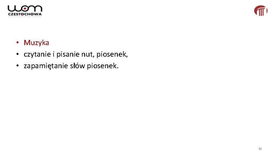  • Muzyka • czytanie i pisanie nut, piosenek, • zapamiętanie słów piosenek. 36
