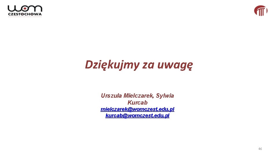 Dziękujmy za uwagę Urszula Mielczarek, Sylwia Kurcab mielczarek@womczest. edu. pl kurcab@womczest. edu. pl 46