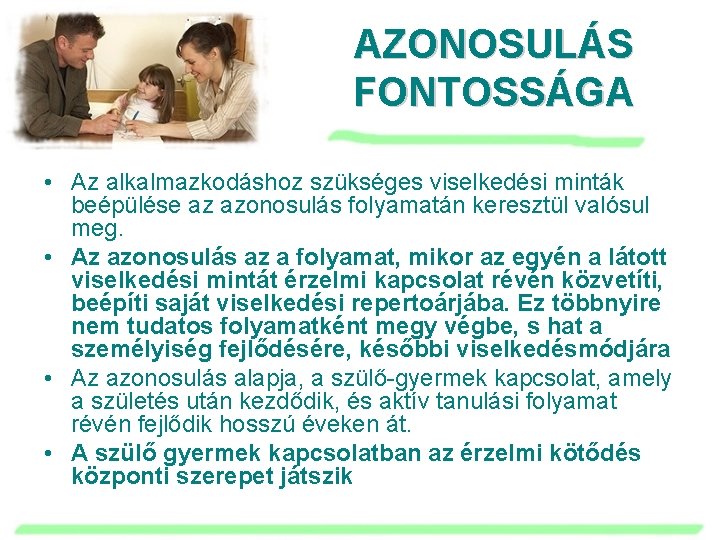 AZONOSULÁS FONTOSSÁGA • Az alkalmazkodáshoz szükséges viselkedési minták beépülése az azonosulás folyamatán keresztül valósul