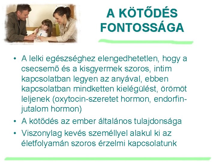 A KÖTŐDÉS FONTOSSÁGA • A lelki egészséghez elengedhetetlen, hogy a csecsemő és a kisgyermek